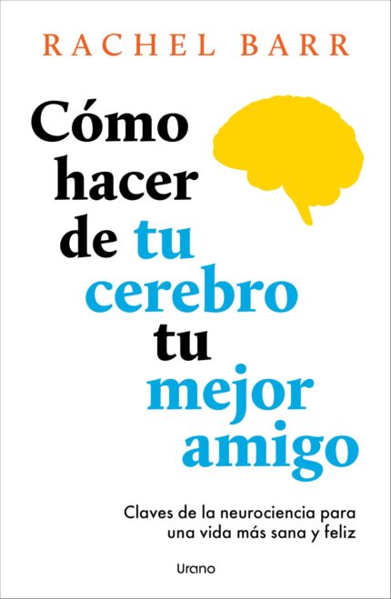 Portada de Cómo Hacer De Tu Cerebro Tu Mejor Amigo